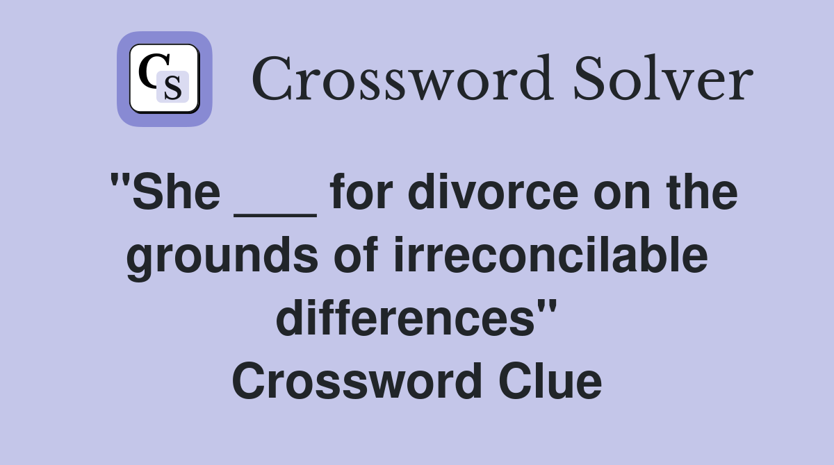 "She ___ for divorce on the grounds of irreconcilable differences